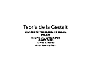 Universidad Tecnológica de Tijuana
              DNAM2A
     Estudio del consumidor
           Imelda Yañez
          Daniel Lazcano
         Gilberto Jiménez
 