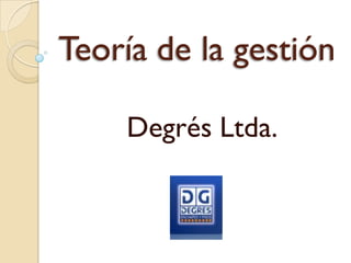 Teoría de la gestión

    Degrés Ltda.
 