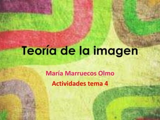 Teoría de la imagen
María Marruecos Olmo
Actividades tema 4
 