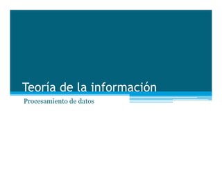 Teoría de la informaciónTeoría de la información
Procesamiento de datos
 