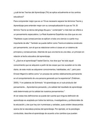 ¿cuál de las Teorías del Aprendizaje (TA) se aplica actualmente en los centros
educativos?
Para comprender mejor que es un...