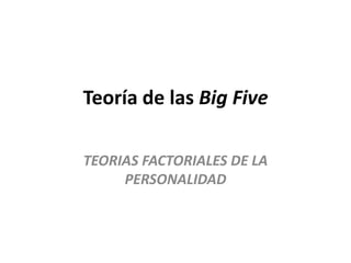 Teoría de las Big Five TEORIAS FACTORIALES DE LA PERSONALIDAD 