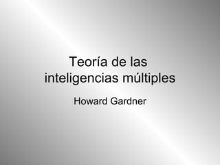 Teoría de las  inteligencias múltiples Howard Gardner 