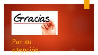 Por su
atención.
 