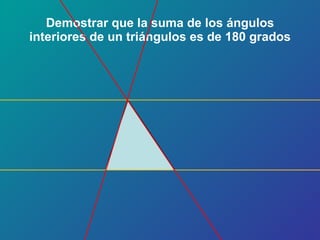 Demostrar que la suma de los ángulos interiores de un triángulos es de 180 grados 