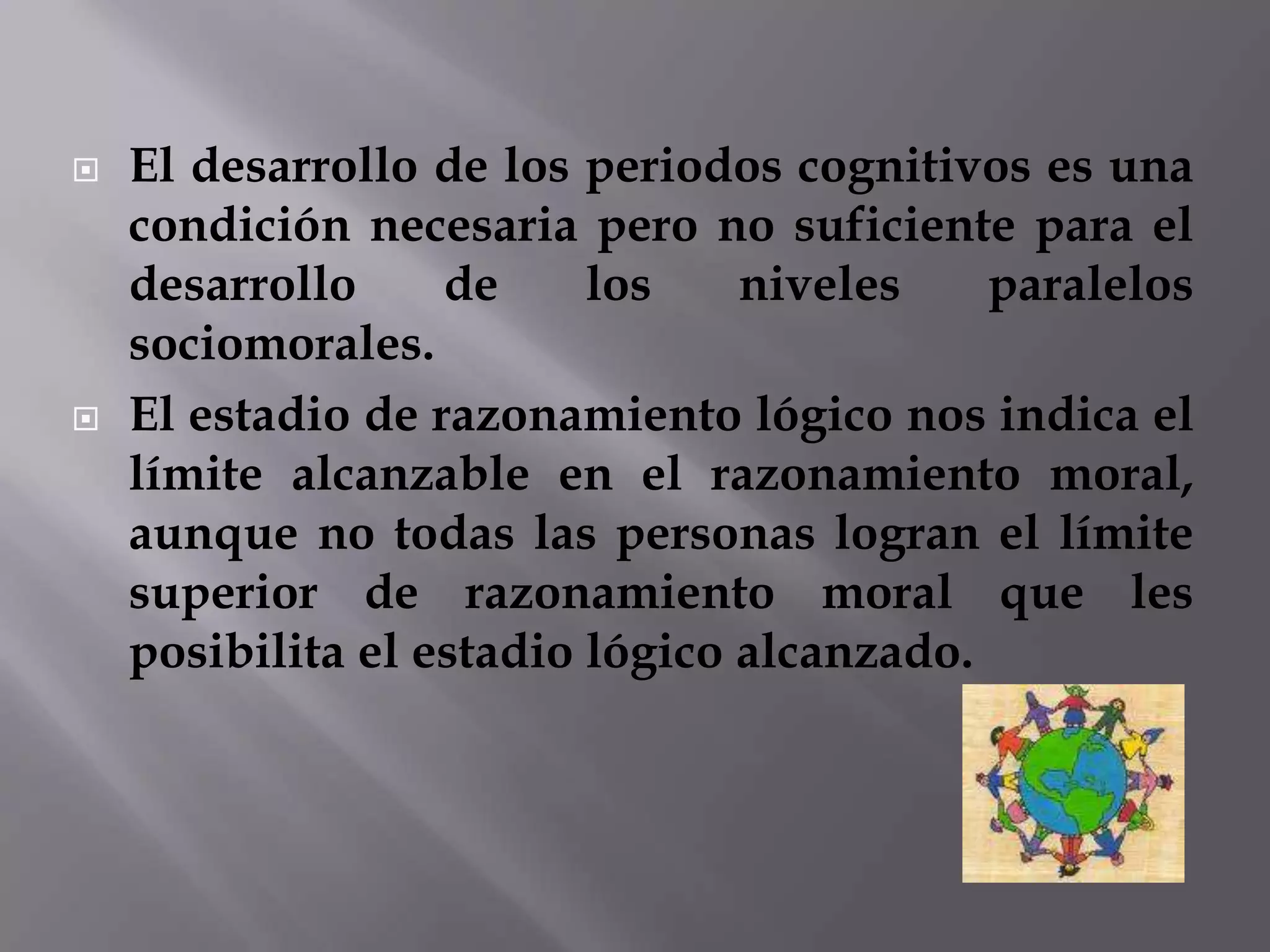 Al decidir el castigo para una mala actuación, las leyes son absolutas. En todos los casos, debe respetarse la autoridad y el orden social establecido.Nivel III: Moralidad de los principios morales autónomosEn este nivel se llega a la verdadera moralidad. Por primera vez, la persona reconoce la posibilidad de un conflicto entre dos patrones aceptados socialmente y trata de decidir entre ellos. 