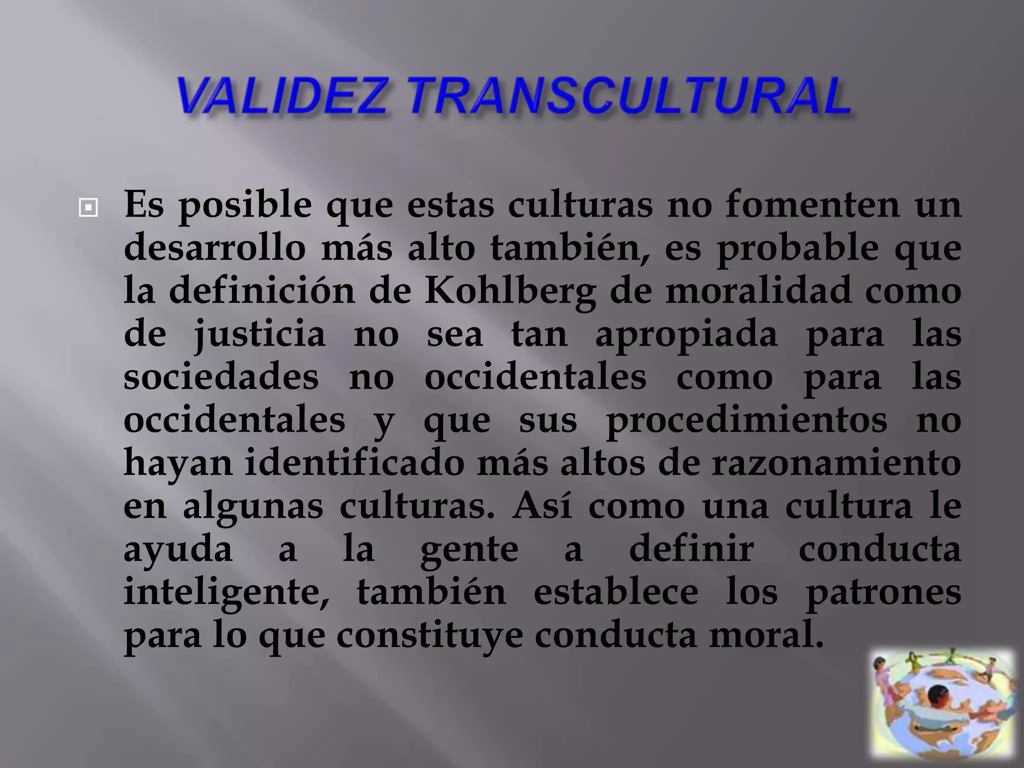 RELATIVISMO MORALLas acciones sólo son correctas o erróneas con relación a un cierto principio. Así, en relación con el principio de justicia una acción puede ser errónea y en rela­ción al principio de utilidad puede ser correcta. Parece que Kohlberg esté argumentando que no se puede saber si un principio es más correcto que otro: no se puede elegir un principio incorrecto.