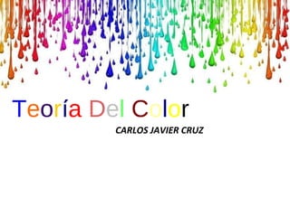Teoría Del Color
CARLOS JAVIER CRUZ
 