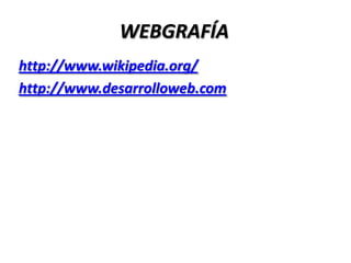 WEBGRAFÍA
http://www.wikipedia.org/
http://www.desarrolloweb.com
 