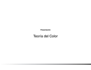 Presentación
Teoría del Color
 