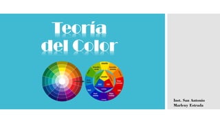 Teoría
del Color
Inst. San Antonio
Marleny Estrada
 