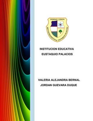 INSTITUCION EDUCATIVA
EUSTAQUIO PALACIOS
VALERIA ALEJANDRA BERNAL
JORDAN GUEVARA DUQUE
 