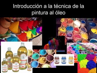 Introducción a la técnica de la
pintura al óleo
 