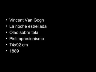 • Vincent Van Gogh
• La noche estrellada
• Óleo sobre tela
• Pistimpresionismo
• 74x92 cm
• 1889
 
