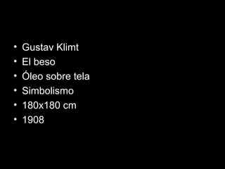 • Gustav Klimt
• El beso
• Óleo sobre tela
• Simbolismo
• 180x180 cm
• 1908
 