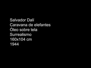Salvador Dalí
Caravana de elefantes
Óleo sobre tela
Surrealismo
160x104 cm
1944
 