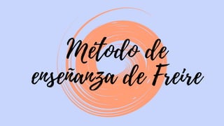Método de
enseñanza de Freire
 