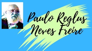 Paulo Reglus
Neves Freire
 