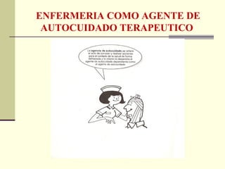 ENFERMERIA COMO AGENTE DE
 AUTOCUIDADO TERAPEUTICO
 
