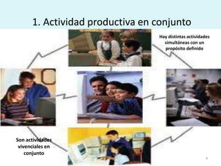 1. Actividad productiva en conjuntoHay distintas actividades simultáneas con un propósito definidoSon actividades vivenciales en conjunto9