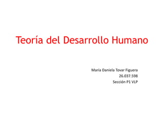 Teoría del Desarrollo Humano
María Daniela Tovar Figuera
26.037.598
Sección P1 VLP
 