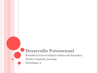 Desarrollo Psicosexual
Pontificia Universidad Católica del Ecuador.
Nicole Camacho Arteaga
Psicología A
 