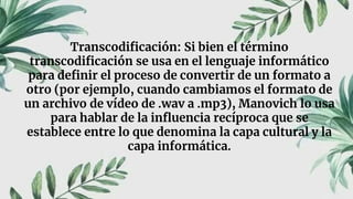 Transcodificación: Si bien el término
transcodificación se usa en el lenguaje informático
para definir el proceso de conve...