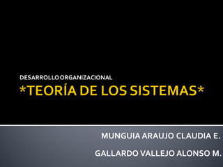 DESARROLLO ORGANIZACIONAL




                     MUNGUIA ARAUJO CLAUDIA E.

                    GALLARDO VALLEJO ALONSO M.
 