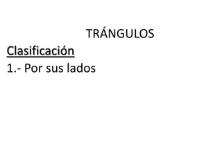 TRÁNGULOS
Clasificación
1.- Por sus lados
 