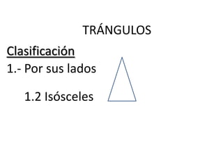 TRÁNGULOS
Clasificación
1.- Por sus lados

   1.2 Isósceles
 