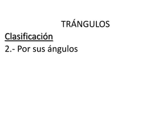 TRÁNGULOS
Clasificación
2.- Por sus ángulos
 