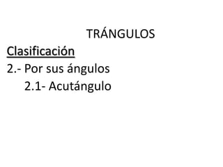 TRÁNGULOS
Clasificación
2.- Por sus ángulos
    2.1- Acutángulo
 