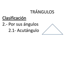 TRÁNGULOS
Clasificación
2.- Por sus ángulos
    2.1- Acutángulo
 