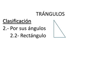 TRÁNGULOS
Clasificación
2.- Por sus ángulos
    2.2- Rectángulo
 