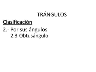 TRÁNGULOS
Clasificación
2.- Por sus ángulos
    2.3-Obtusángulo
 