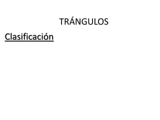 TRÁNGULOS
Clasificación
 