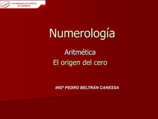 Numerología
Aritmética
El origen del cero

INGº PEDRO BELTRÁN CANESSA

 
