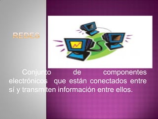 Conjunto de componentes
electrónicos que están conectados entre
sí y transmiten información entre ellos.
 