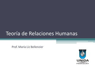 Teoría de Relaciones Humanas

  Prof. María Liz Bellenzier
 
