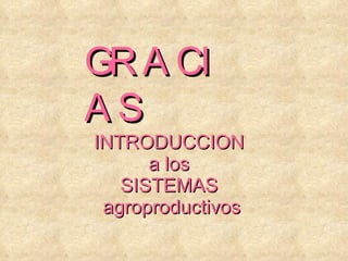 INTRODUCCION  a los  SISTEMAS  agroproductivos GRACIAS 