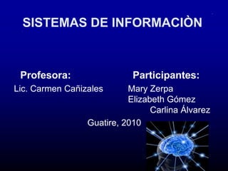 SISTEMAS DE INFORMACIÒN Profesora:                      Participantes: Lic. Carmen Cañizales  	Mary Zerpa                                                                          					Elizabeth Gómez   					         Carlina Álvarez Guatire, 2010 