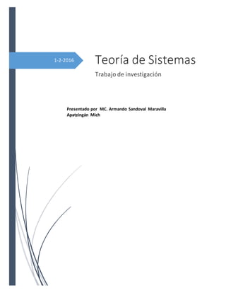 1-2-2016 Teoría de Sistemas
Trabajo de investigación
Presentado por MC. Armando Sandoval Maravilla
Apatzingán Mich
 