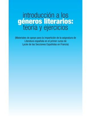 introducción a los
géneros literarios:
teoría y ejercicios
(Materiales de apoyo para la impartición de la asignatura de
Literatura española en el primer curso de
Lycée de las Secciones Españolas en Francia)
 