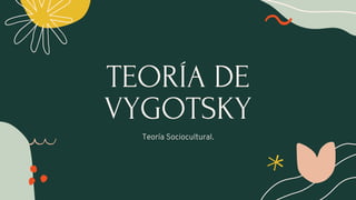 TEORÍA DE
VYGOTSKY
Teoría Sociocultural.
 