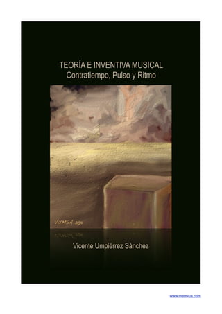 TEORÍA E INVENTIVA MUSICAL
  Contratiempo, Pulso y Ritmo




   Vicente Umpiérrez Sánchez




                                www.memvus.com
 