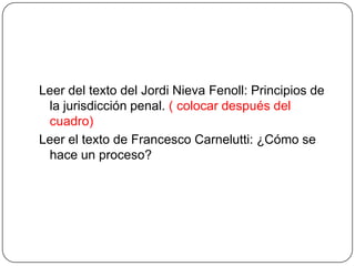 Leer del texto del Jordi Nieva Fenoll: Principios de
la jurisdicción penal. ( colocar después del
cuadro)
Leer el texto de...