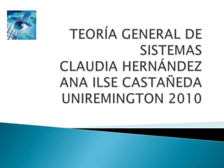 TEORÍA GENERAL DE SISTEMASCLAUDIA HERNÁNDEZANA ILSE CASTAÑEDAUNIREMINGTON 2010 