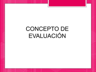 CONCEPTO DE
EVALUACIÓN
 