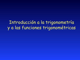 Introducci ón a la trigonometría y   a las funciones trigonométricas 