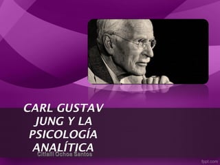 CARL GUSTAV
JUNG Y LA
PSICOLOGÍA
ANALÍTICA
 